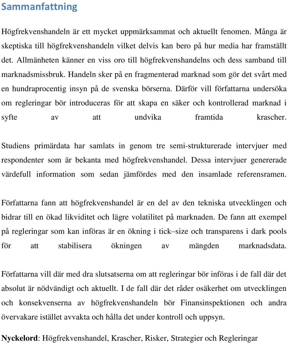 Handeln sker på en fragmenterad marknad som gör det svårt med en hundraprocentig insyn på de svenska börserna.