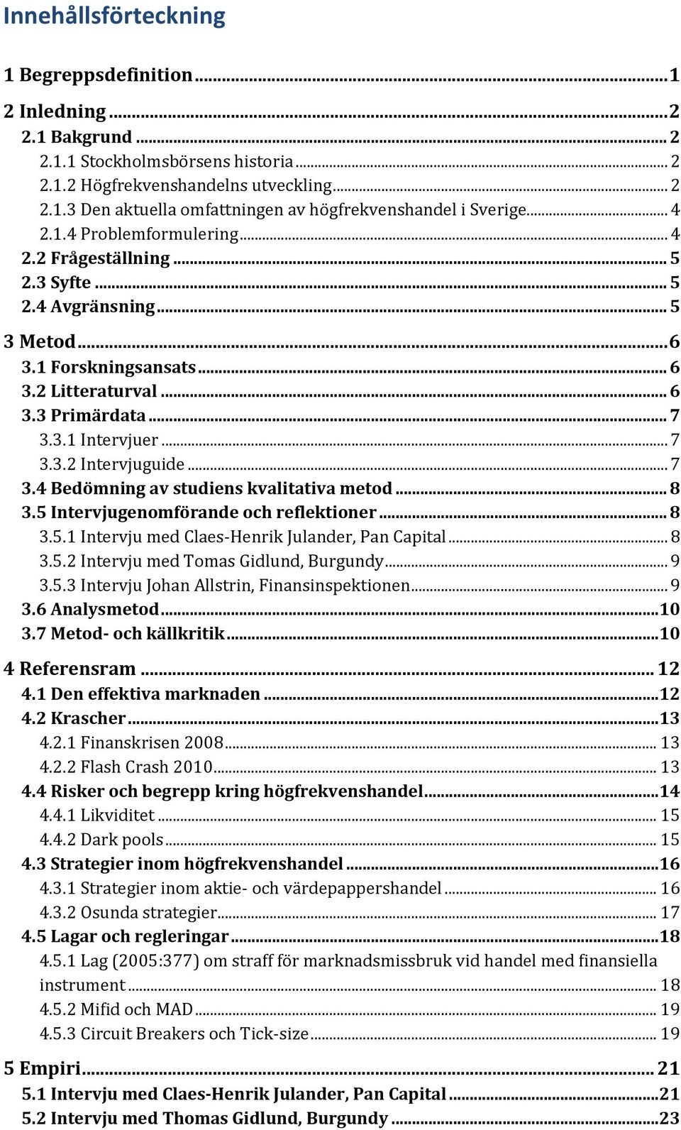 .. 7 3.4 Bedömning av studiens kvalitativa metod... 8 3.5 Intervjugenomförande och reflektioner... 8 3.5.1 Intervju med Claes-Henrik Julander, Pan Capital... 8 3.5.2 Intervju med Tomas Gidlund, Burgundy.