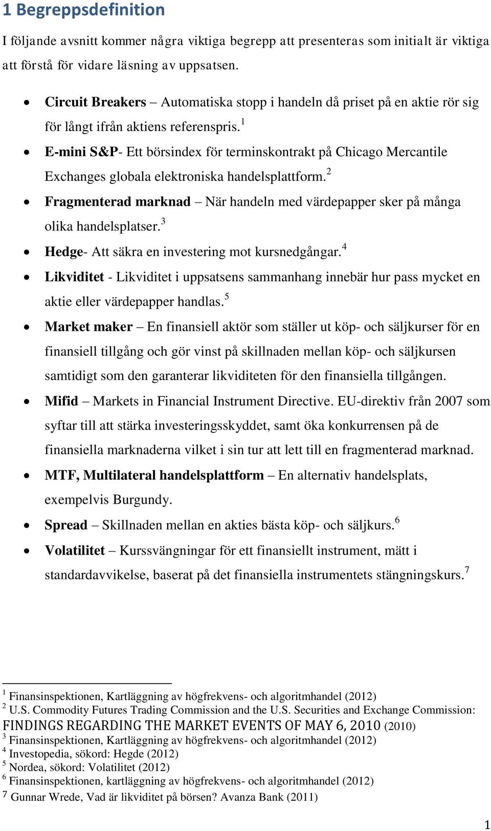 1 E-mini S&P- Ett börsindex för terminskontrakt på Chicago Mercantile Exchanges globala elektroniska handelsplattform.