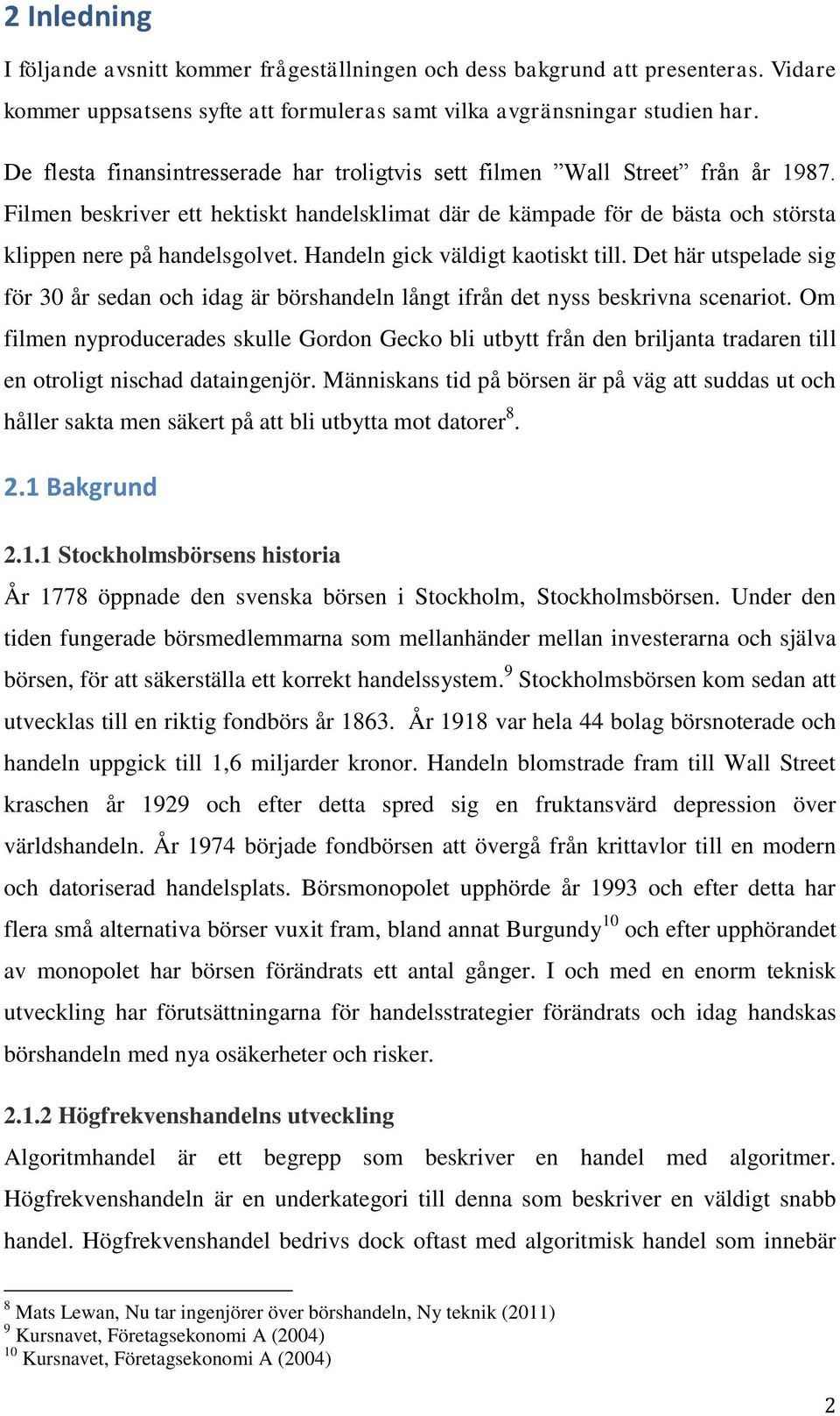 Handeln gick väldigt kaotiskt till. Det här utspelade sig för 30 år sedan och idag är börshandeln långt ifrån det nyss beskrivna scenariot.