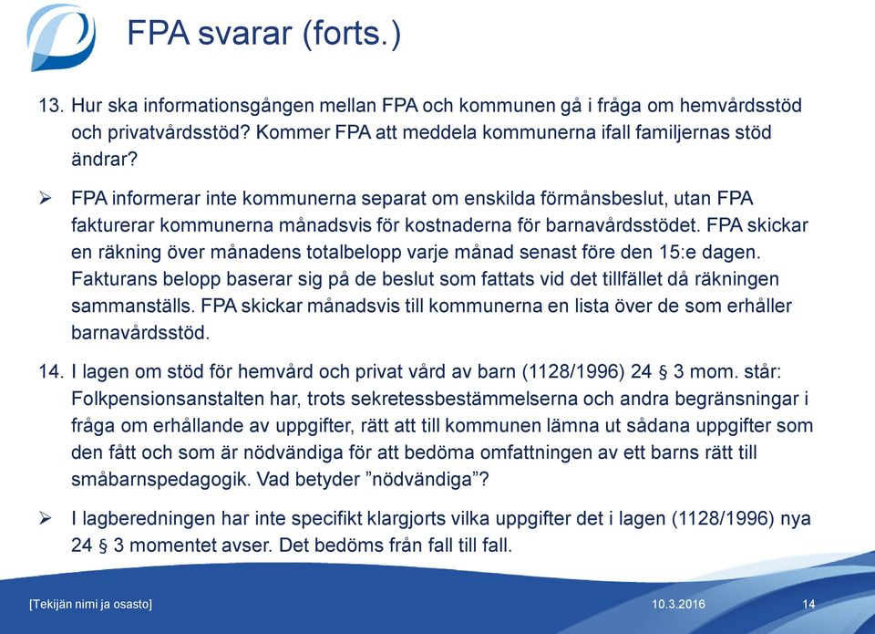 FPA skickar en räkning över månadens totalbelopp varje månad senast före den 15:e dagen. Fakturans belopp baserar sig på de beslut som fattats vid det tillfället då räkningen sammanställs.