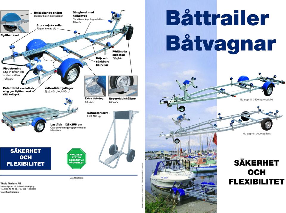 hjullager Ej på 404U och 504U Extra fotsteg Reservhjulshållare Nu upp till 3500 kg totalvikt Båtmotorkärra Last 100 kg Lastflak 128x258 cm Ökar användningsmöjligheterna av båttrailern Nu upp till