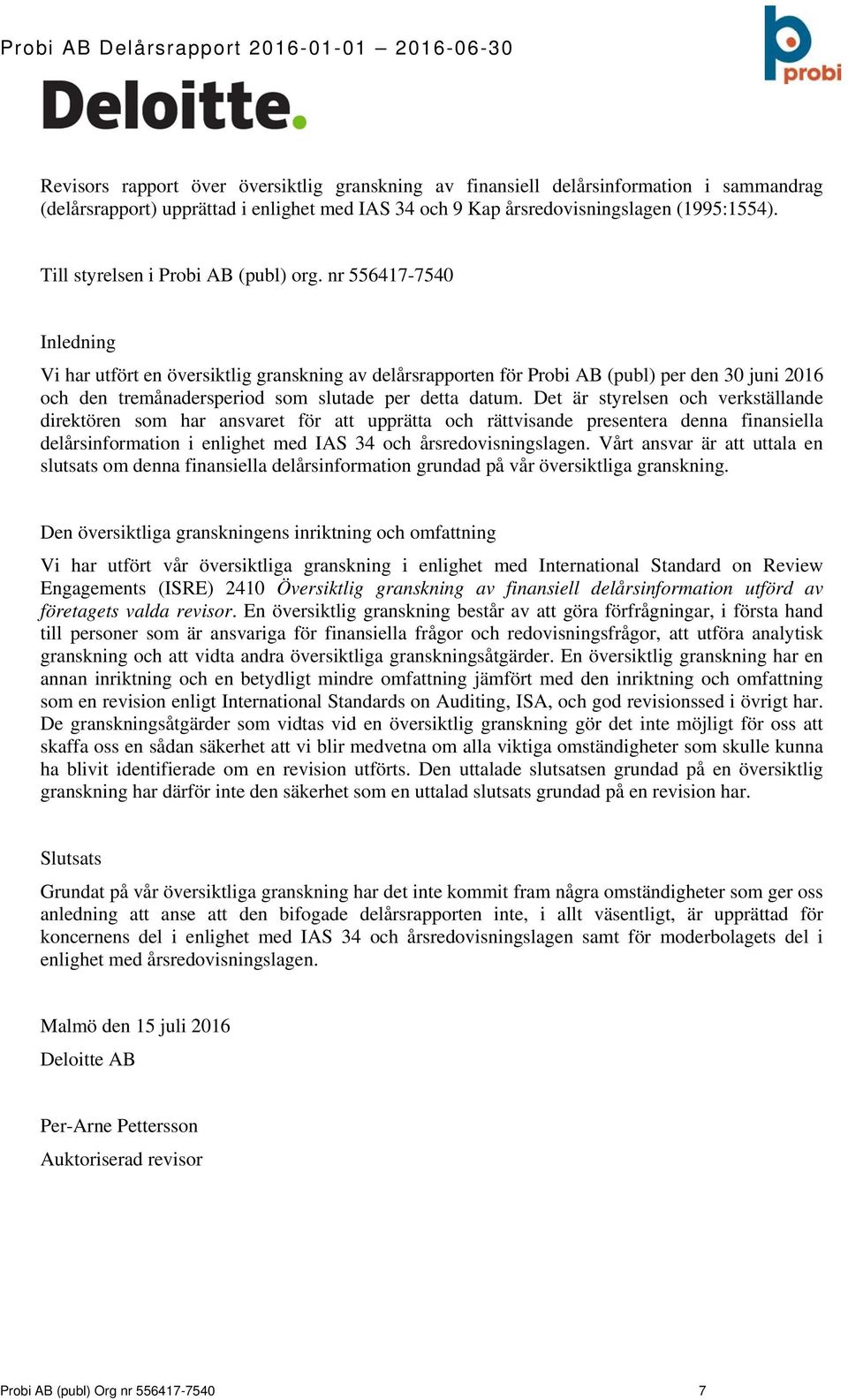 nr 556417-7540 Inledning Vi har utfört en översiktlig granskning av delårsrapporten för Probi AB (publ) per den 30 juni och den tremånadersperiod som slutade per detta datum.