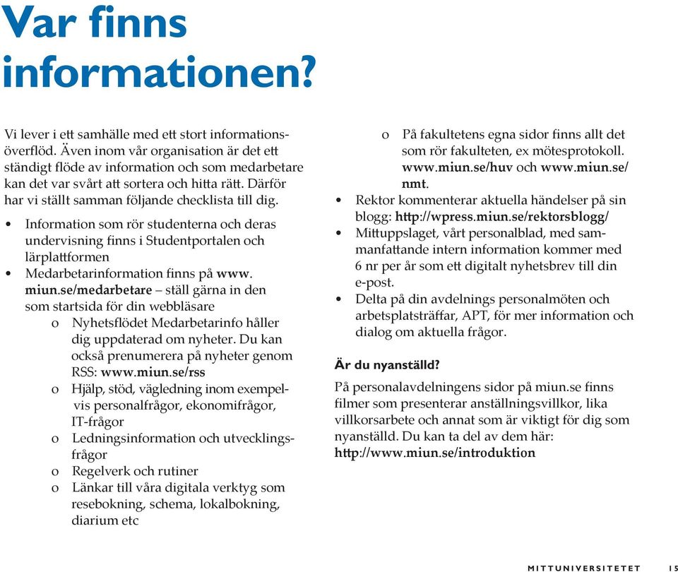 Information som rör studenterna och deras undervisning finns i Studentportalen och lärplattformen Medarbetarinformation finns på www. miun.