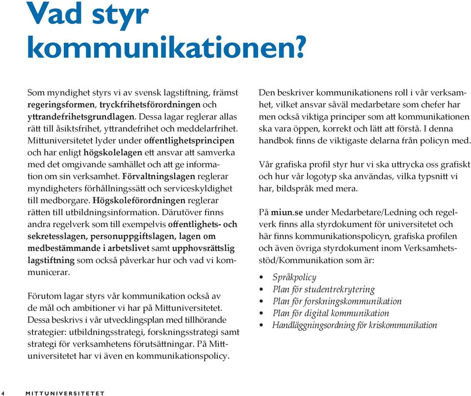 Mittuniversitetet lyder under offentlighetsprincipen och har enligt högskolelagen ett ansvar att samverka med det omgivande samhället och att ge information om sin verksamhet.