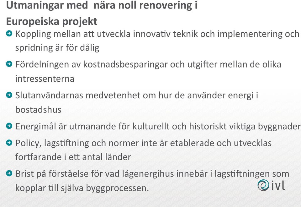 energi i bostadshus Energimål är utmanande för kulturellt och historiskt vik;ga byggnader Policy, lags;xning och normer inte är etablerade