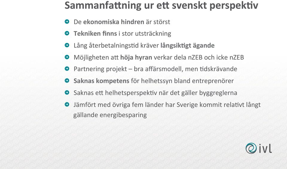 projekt bra affärsmodell, men ;dskrävande Saknas kompetens för helhetssyn bland entreprenörer Saknas ev