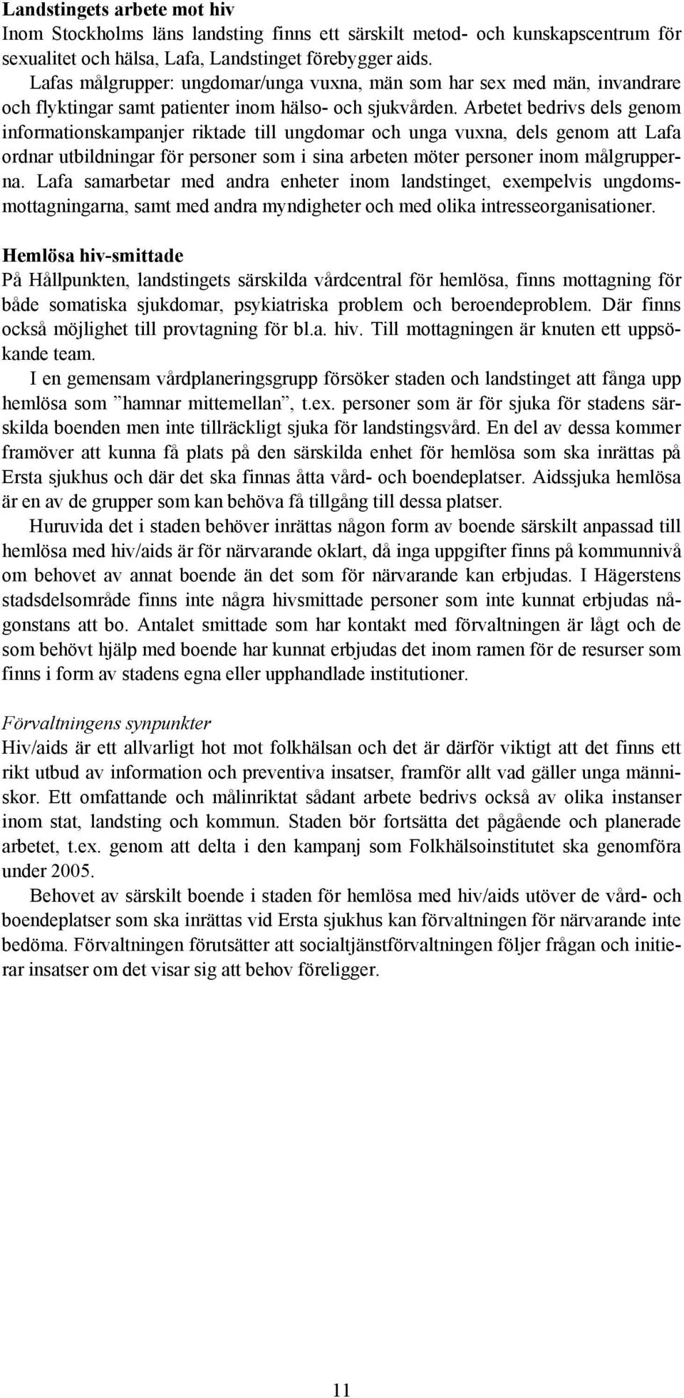 Arbetet bedrivs dels genom informationskampanjer riktade till ungdomar och unga vuxna, dels genom att Lafa ordnar utbildningar för personer som i sina arbeten möter personer inom målgrupperna.