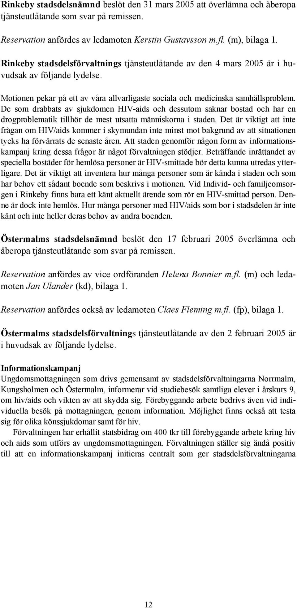 De som drabbats av sjukdomen HIV-aids och dessutom saknar bostad och har en drogproblematik tillhör de mest utsatta människorna i staden.