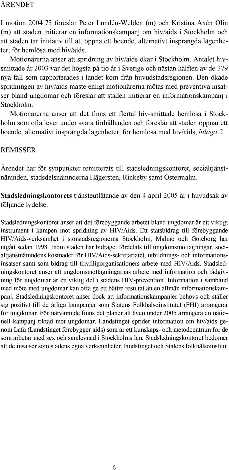 Antalet hivsmittade år 2003 var det högsta på tio år i Sverige och nästan hälften av de 379 nya fall som rapporterades i landet kom från huvudstadsregionen.