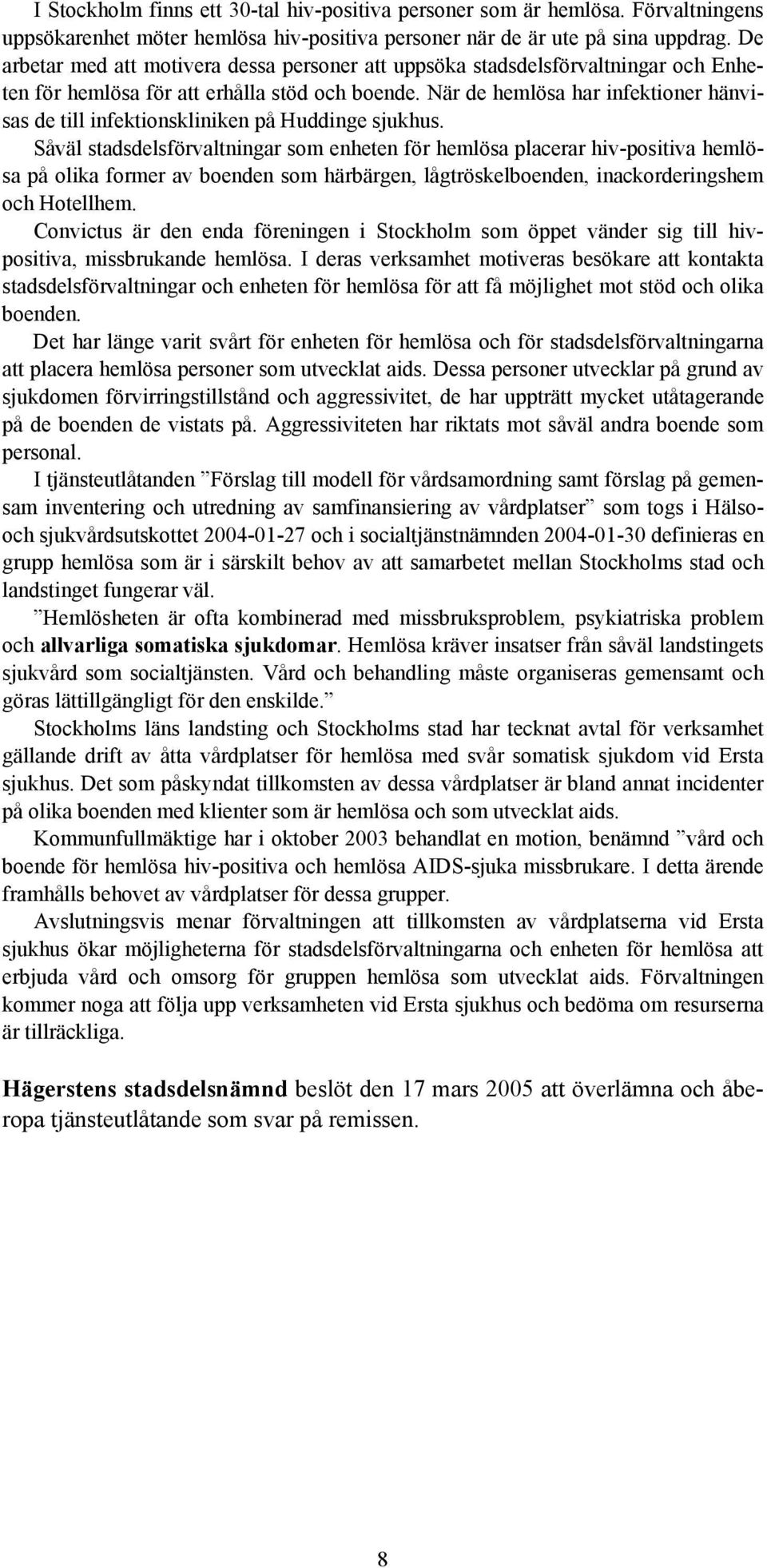 När de hemlösa har infektioner hänvisas de till infektionskliniken på Huddinge sjukhus.