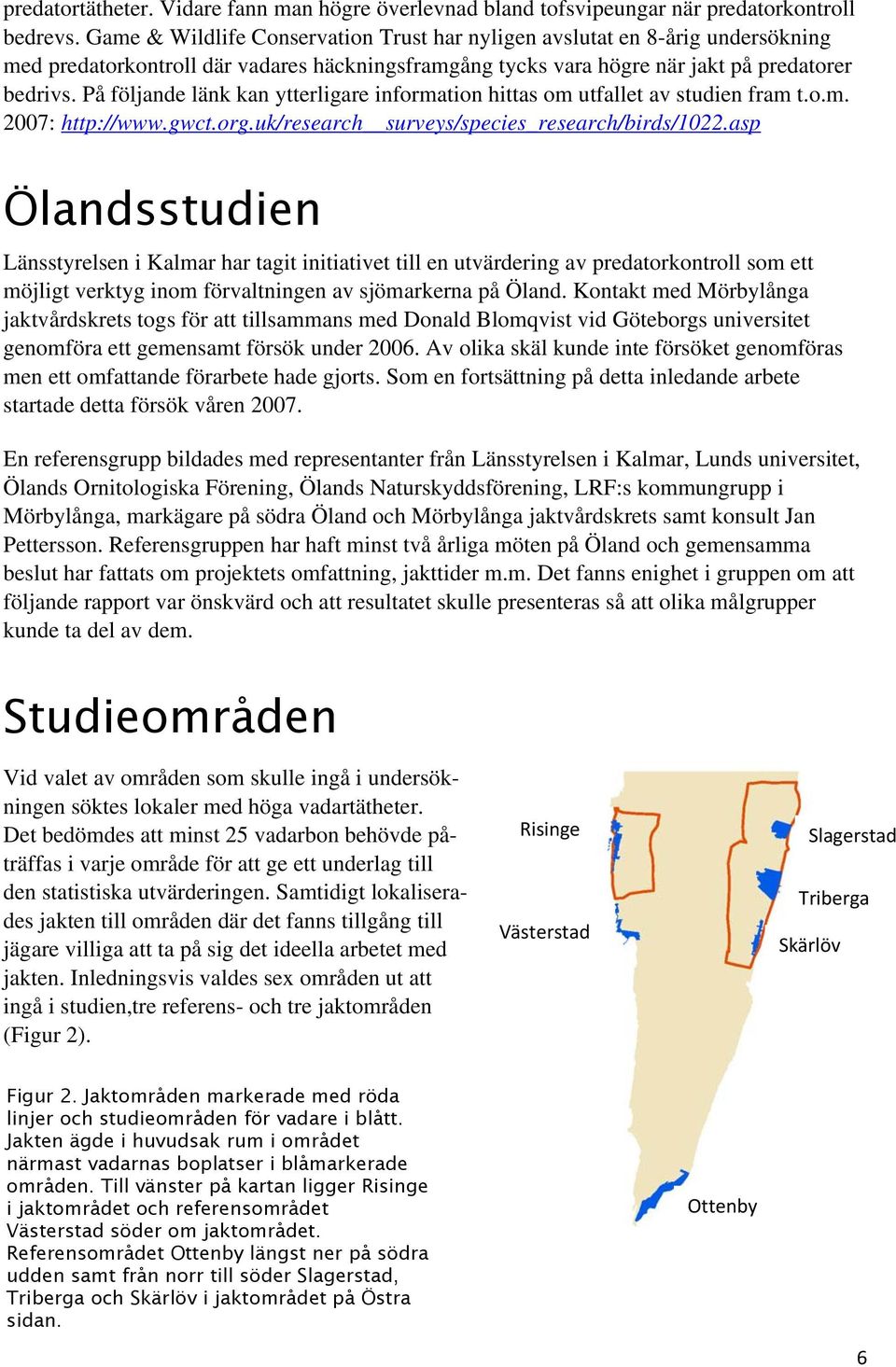 På följande länk kan ytterligare information hittas om utfallet av studien fram t.o.m. 2007: http://www.gwct.org.uk/research surveys/species_research/birds/1022.