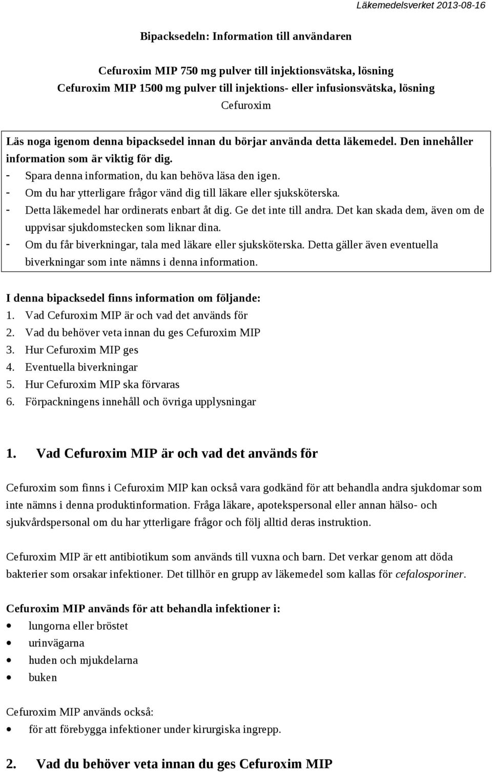 - Om du har ytterligare frågor vänd dig till läkare eller sjuksköterska. - Detta läkemedel har ordinerats enbart åt dig. Ge det inte till andra.