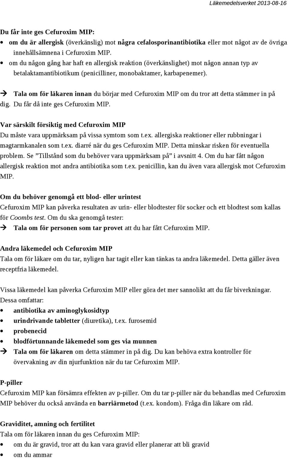 Tala om för läkaren innan du börjar med Cefuroxim MIP om du tror att detta stämmer in på dig. Du får då inte ges Cefuroxim MIP.