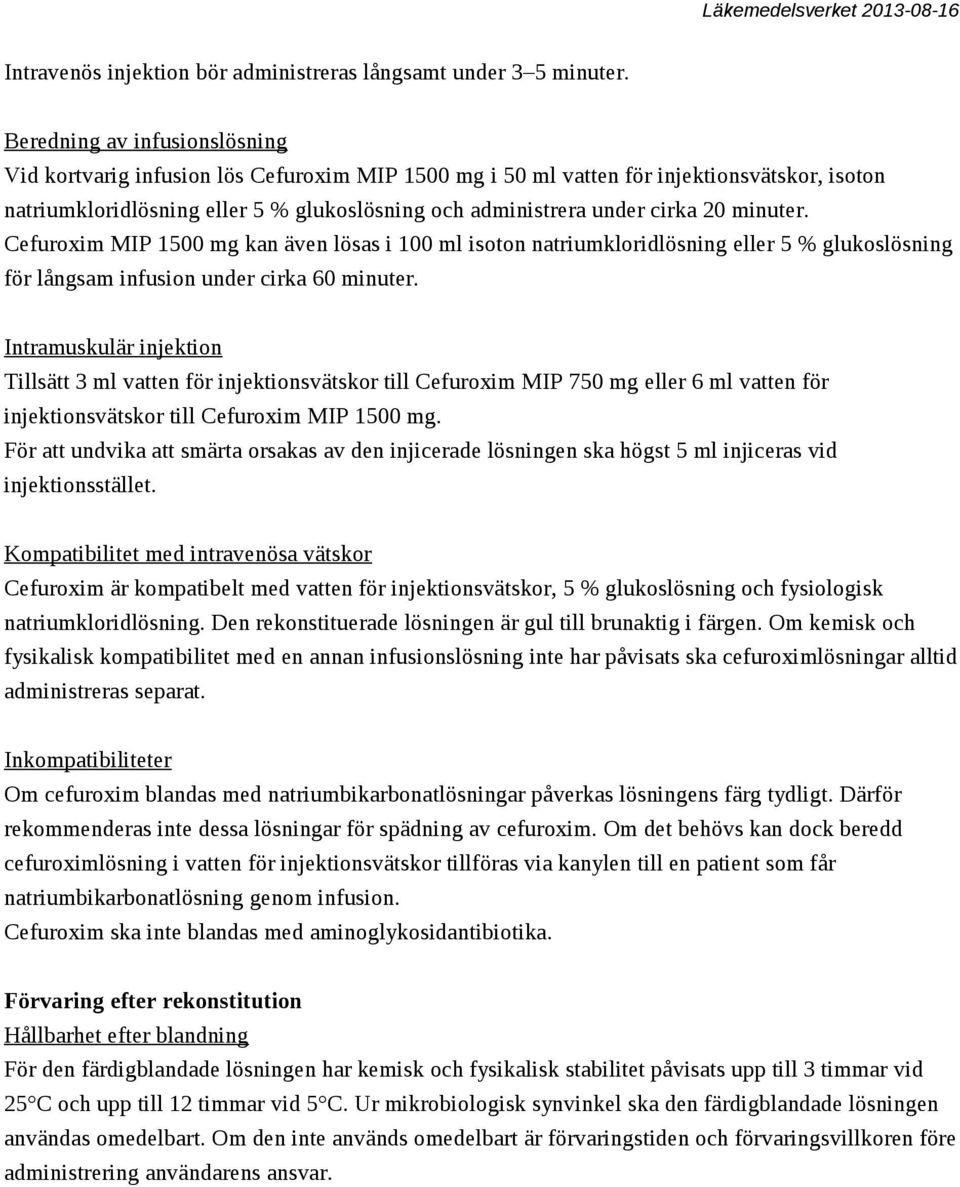 20 minuter. Cefuroxim MIP 1500 mg kan även lösas i 100 ml isoton natriumkloridlösning eller 5 % glukoslösning för långsam infusion under cirka 60 minuter.