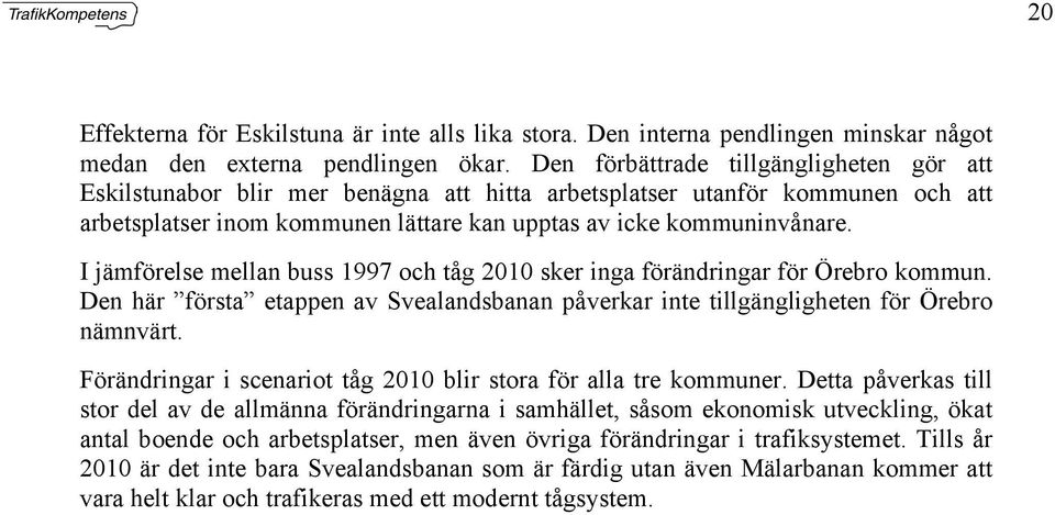 I jämförelse mellan buss 1997 och tåg 2010 sker inga förändringar för Örebro kommun. Den här första etappen av Svealandsbanan påverkar inte tillgängligheten för Örebro nämnvärt.