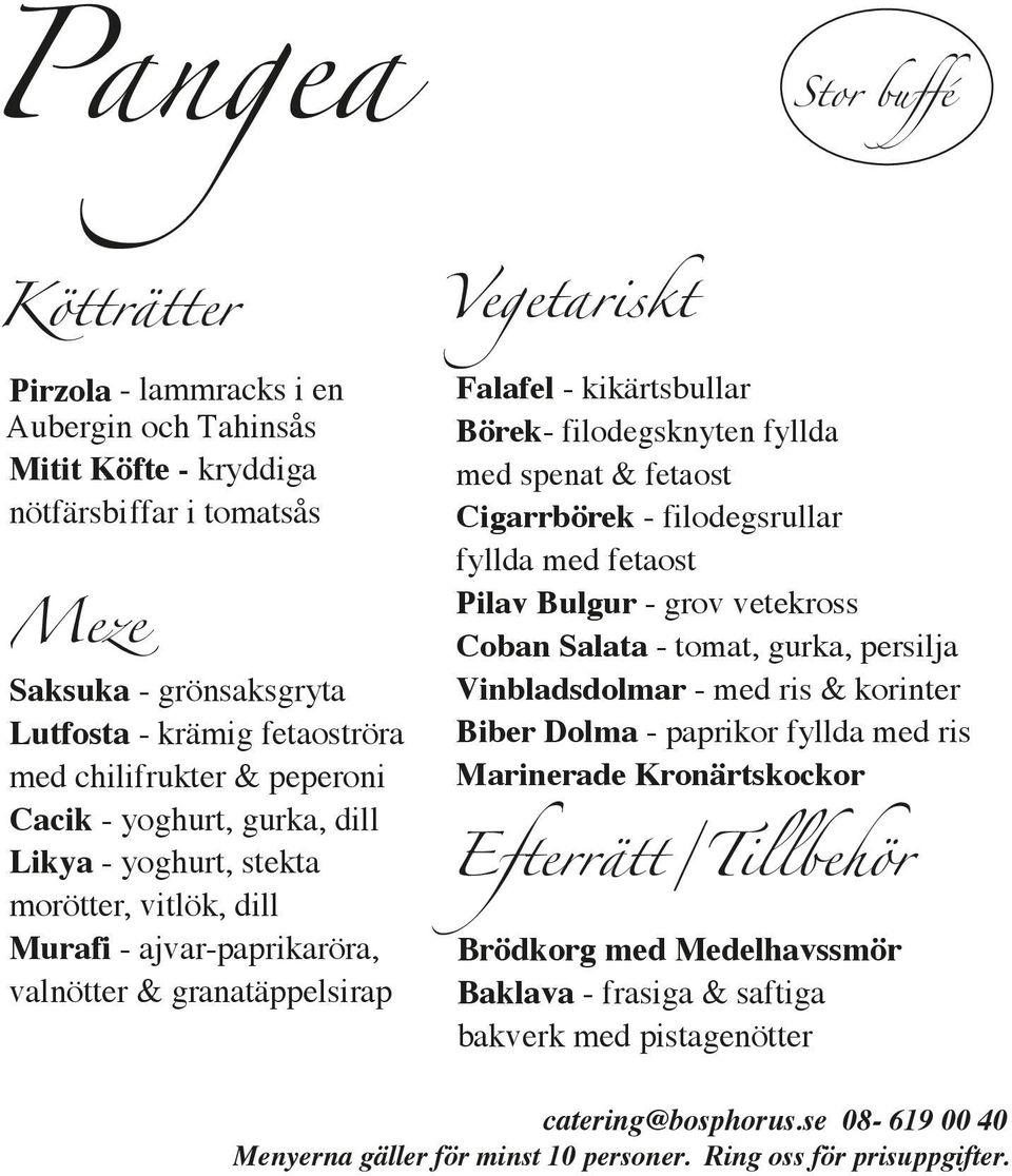 filodegsknyten fyllda med spenat & fetaost Cigarrbörek - filodegsrullar fyllda med fetaost Pilav Bulgur - grov vetekross Coban Salata - tomat, gurka, persilja Vinbladsdolmar - med ris & korinter