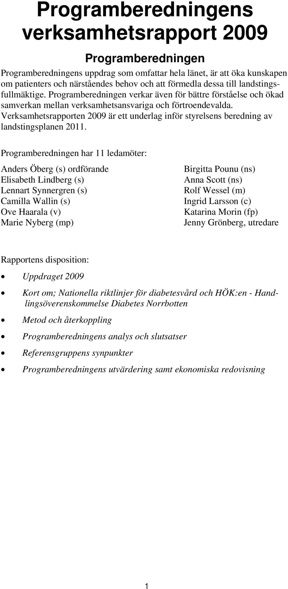 Verksamhetsrapporten 2009 är ett underlag inför styrelsens beredning av landstingsplanen 2011.