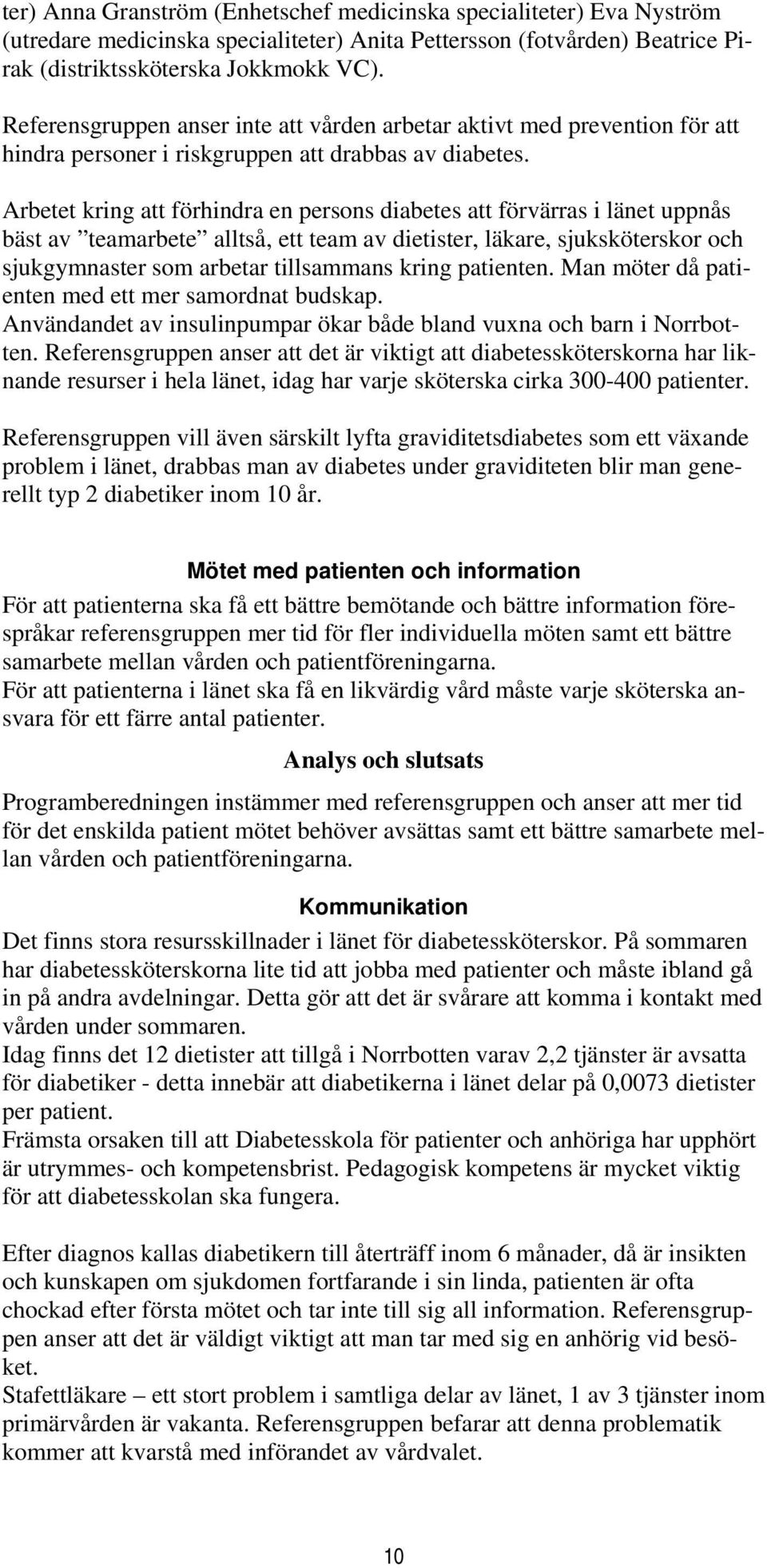 Arbetet kring att förhindra en persons diabetes att förvärras i länet uppnås bäst av teamarbete alltså, ett team av dietister, läkare, sjuksköterskor och sjukgymnaster som arbetar tillsammans kring