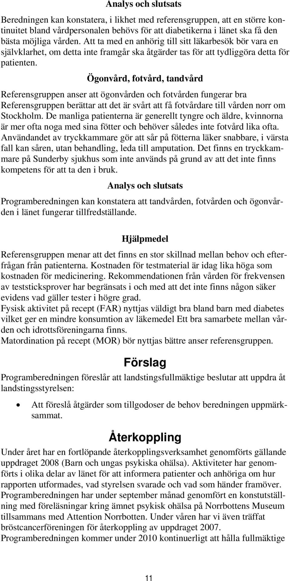 Ögonvård, fotvård, tandvård Referensgruppen anser att ögonvården och fotvården fungerar bra Referensgruppen berättar att det är svårt att få fotvårdare till vården norr om Stockholm.