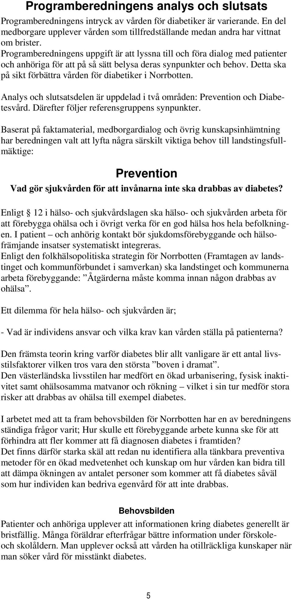 Detta ska på sikt förbättra vården för diabetiker i Norrbotten. delen är uppdelad i två områden: Prevention och Diabetesvård. Därefter följer referensgruppens synpunkter.