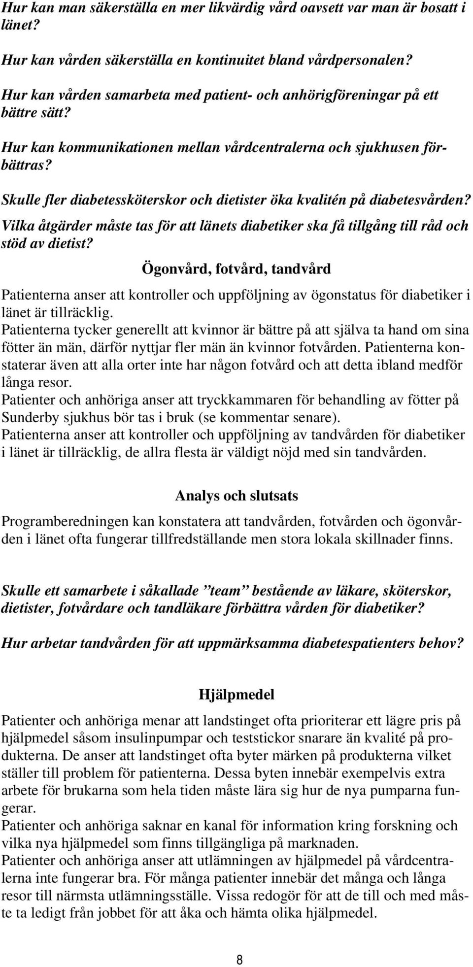 Skulle fler diabetessköterskor och dietister öka kvalitén på diabetesvården? Vilka åtgärder måste tas för att länets diabetiker ska få tillgång till råd och stöd av dietist?