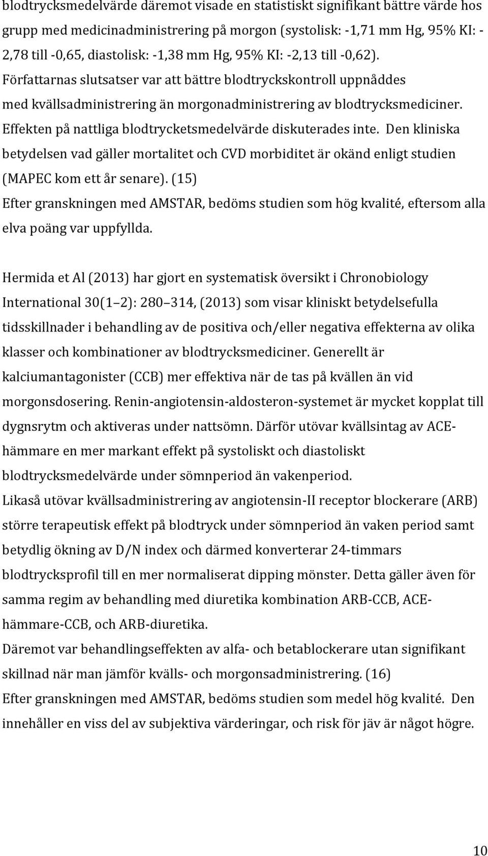 Effekten på nattliga blodtrycketsmedelvärde diskuterades inte. Den kliniska betydelsen vad gäller mortalitet och CVD morbiditet är okänd enligt studien (MAPEC kom ett år senare).