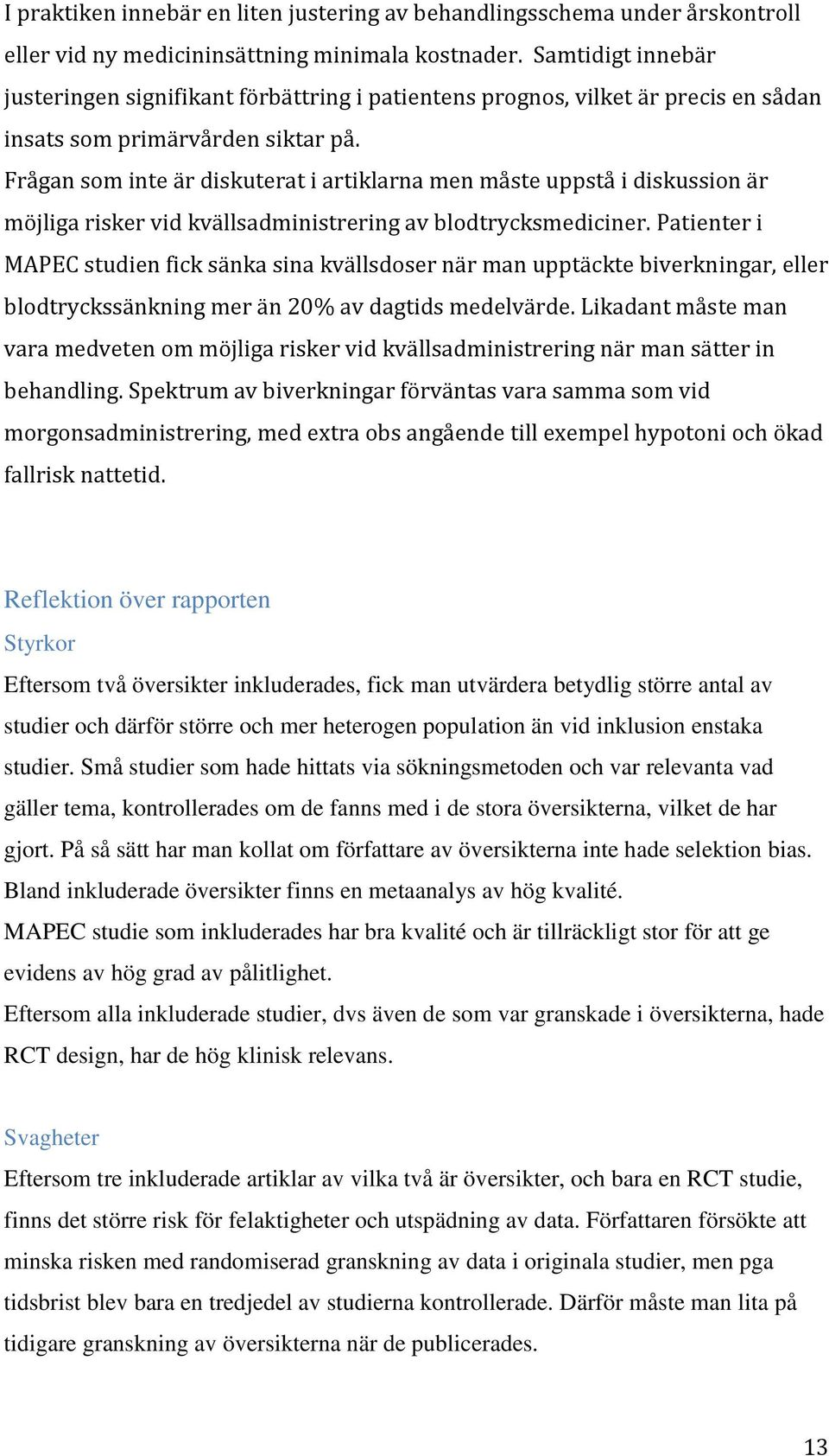 Frågan som inte är diskuterat i artiklarna men måste uppstå i diskussion är möjliga risker vid kvällsadministrering av blodtrycksmediciner.