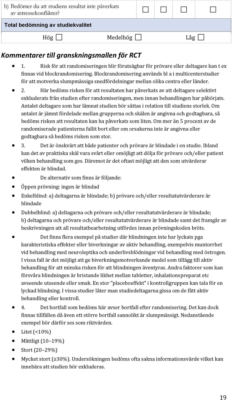 Blockrandomisering används bl a i multicenterstudier för att motverka slumpmässiga snedfördelningar mellan olika centra eller länder. 2.