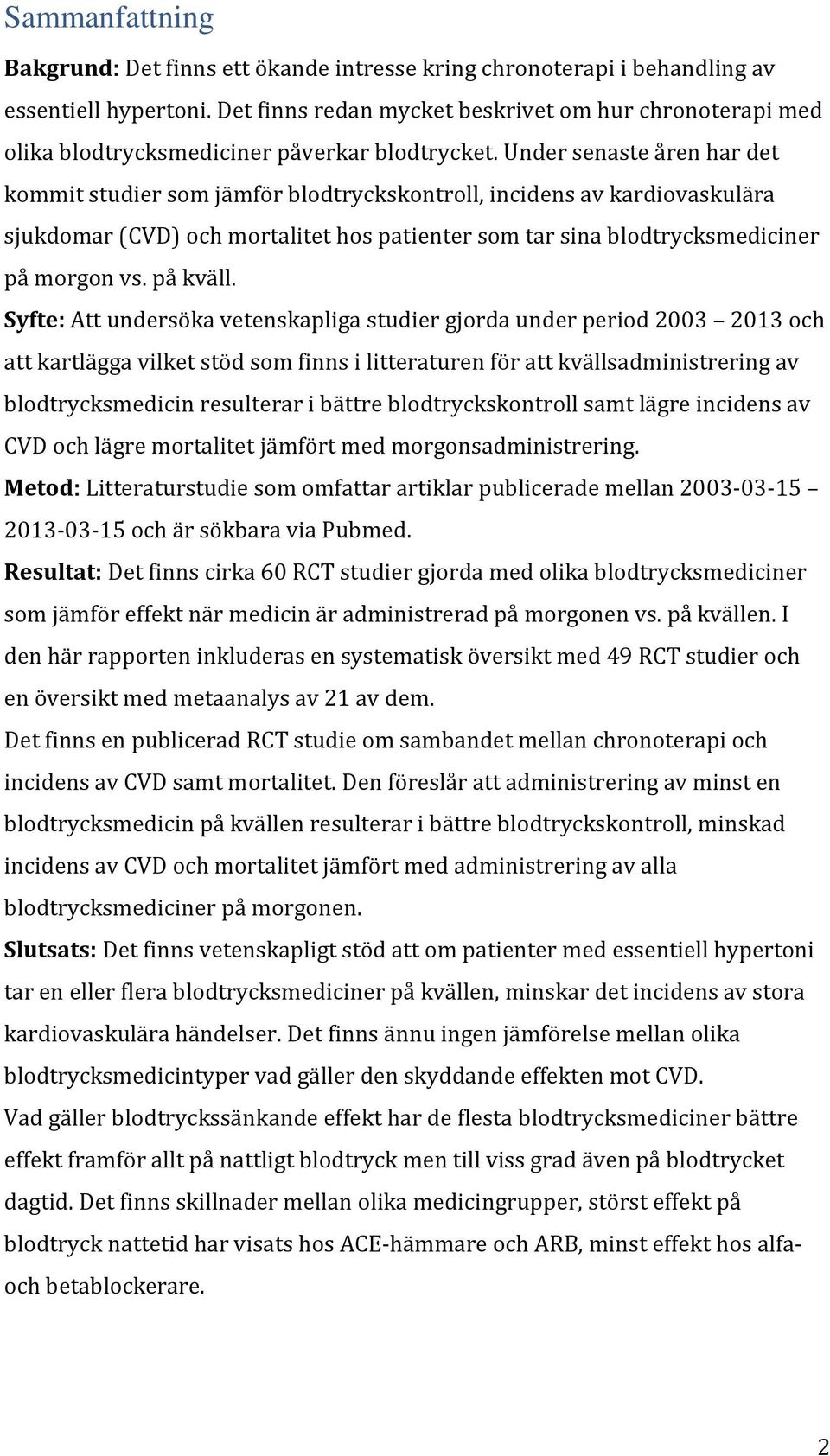 Under senaste åren har det kommit studier som jämför blodtryckskontroll, incidens av kardiovaskulära sjukdomar (CVD) och mortalitet hos patienter som tar sina blodtrycksmediciner på morgon vs.