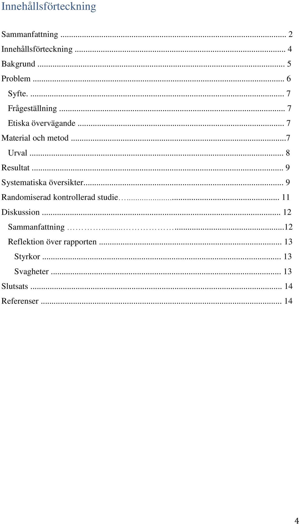 .. 9 Systematiska översikter... 9 Randomiserad kontrollerad studie... 11 Diskussion.