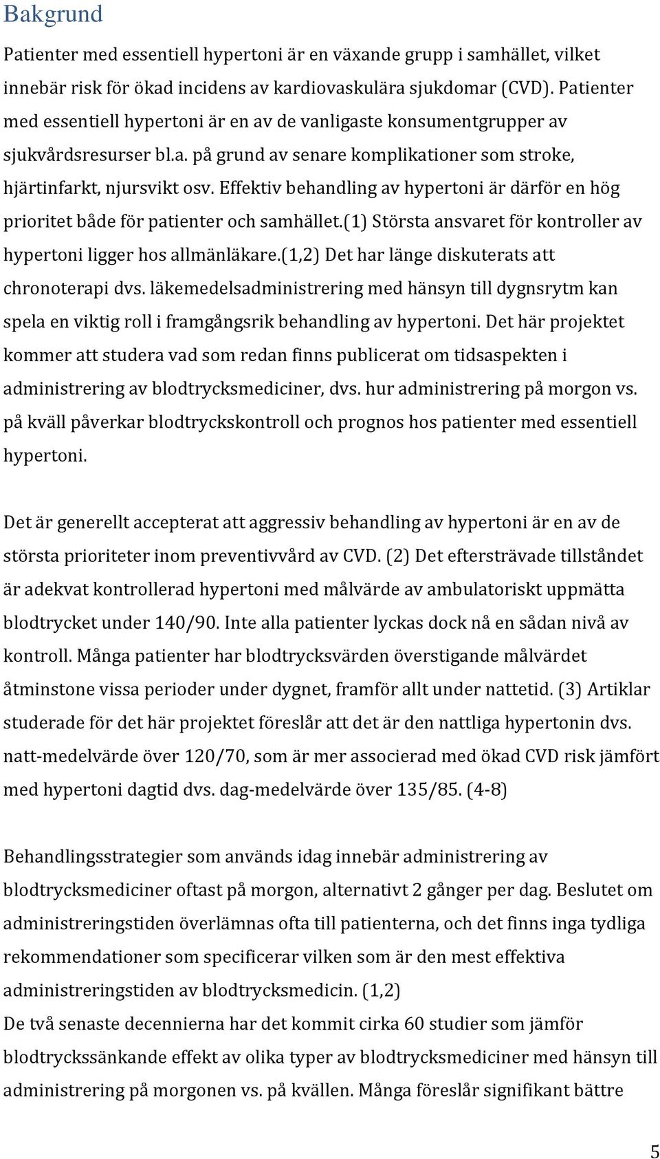 Effektiv behandling av hypertoni är därför en hög prioritet både för patienter och samhället.(1) Största ansvaret för kontroller av hypertoni ligger hos allmänläkare.