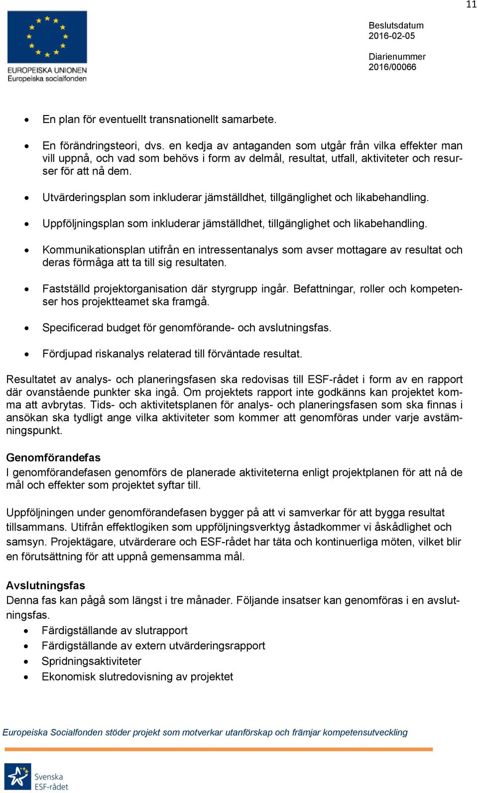 Utvärderingsplan som inkluderar jämställdhet, tillgänglighet och likabehandling. Uppföljningsplan som inkluderar jämställdhet, tillgänglighet och likabehandling.