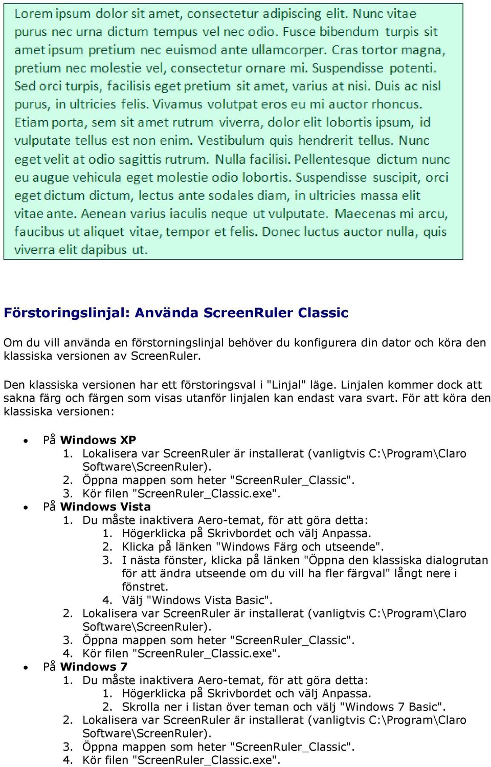 För att köra den klassiska versionen: På Windows XP 1. Lokalisera var ScreenRuler är installerat (vanligtvis C:\Program\Claro Software\ScreenRuler). 2. Öppna mappen som heter "ScreenRuler_Classic". 3.