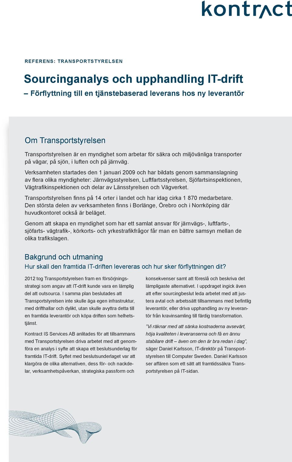 Verksamheten startades den 1 januari 2009 och har bildats genom sammanslagning av flera olika myndigheter: Järnvägsstyrelsen, Luftfartsstyrelsen, Sjöfartsinspektionen, Vägtrafikinspektionen och delar