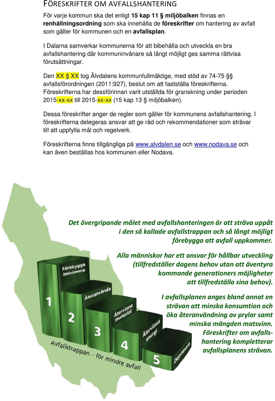 Den XX XX tog Älvdalens kommunfullmäktige, med stöd av 74-75 avfallsförordningen (2011:927), beslut om att fastställa föreskrifterna.