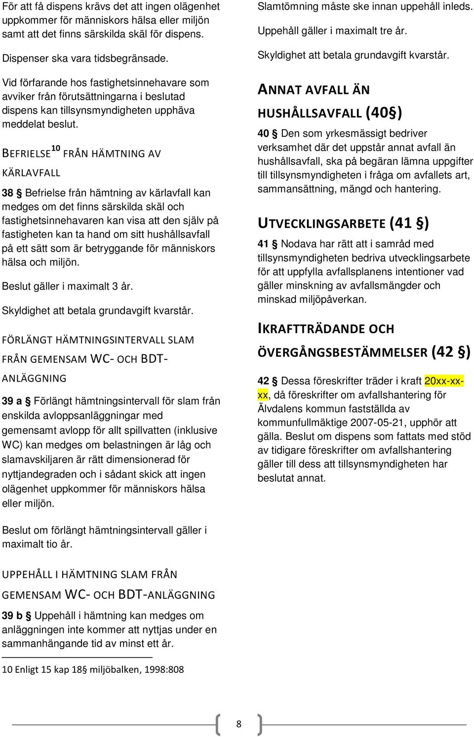 BEFRIELSE 10 FRÅN HÄMTNING AV KÄRLAVFALL 38 Befrielse från hämtning av kärlavfall kan medges om det finns särskilda skäl och fastighetsinnehavaren kan visa att den själv på fastigheten kan ta hand om