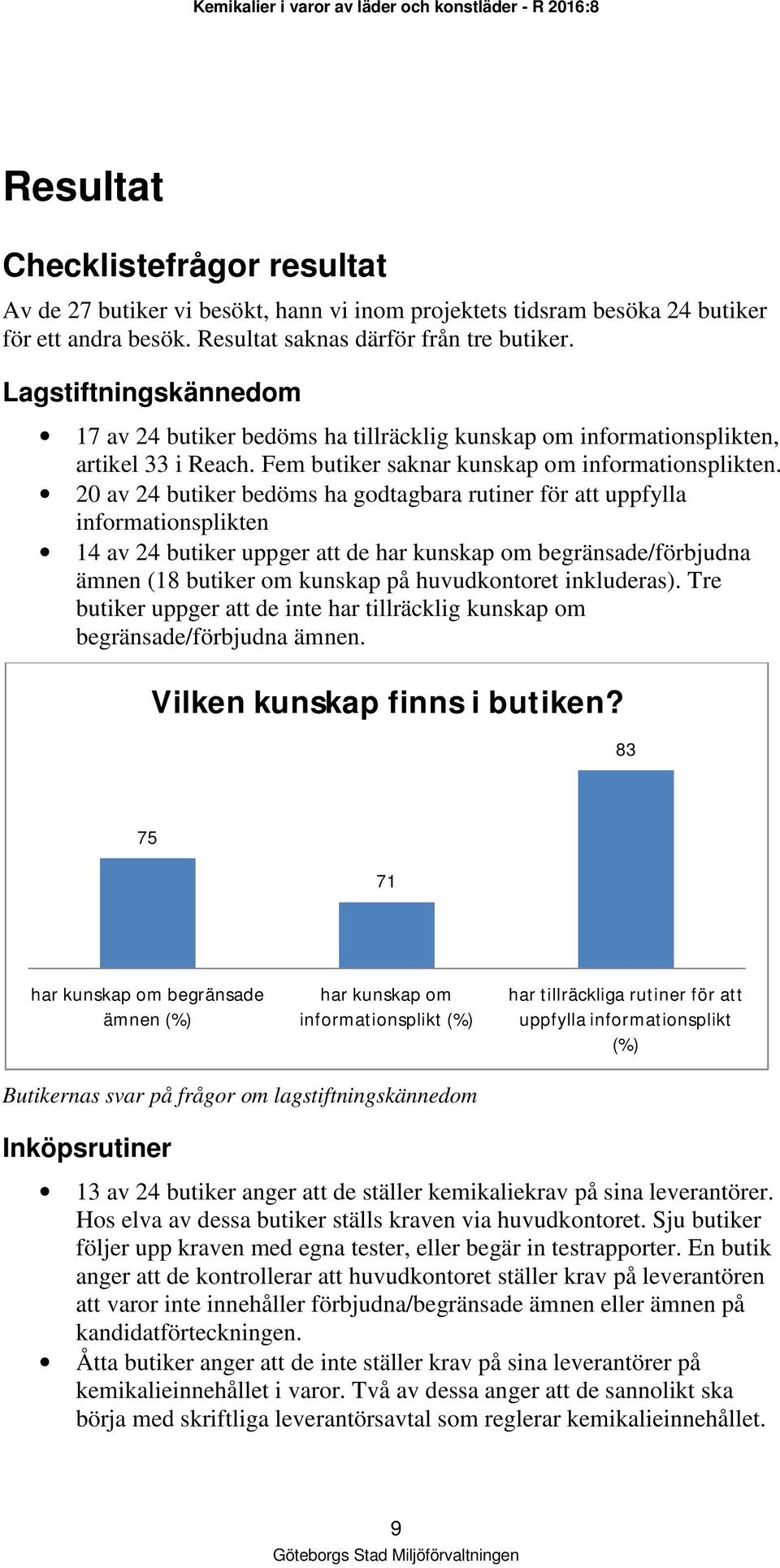 20 av 24 butiker bedöms ha godtagbara rutiner för att uppfylla informationsplikten 14 av 24 butiker uppger att de har kunskap om begränsade/förbjudna ämnen (18 butiker om kunskap på huvudkontoret