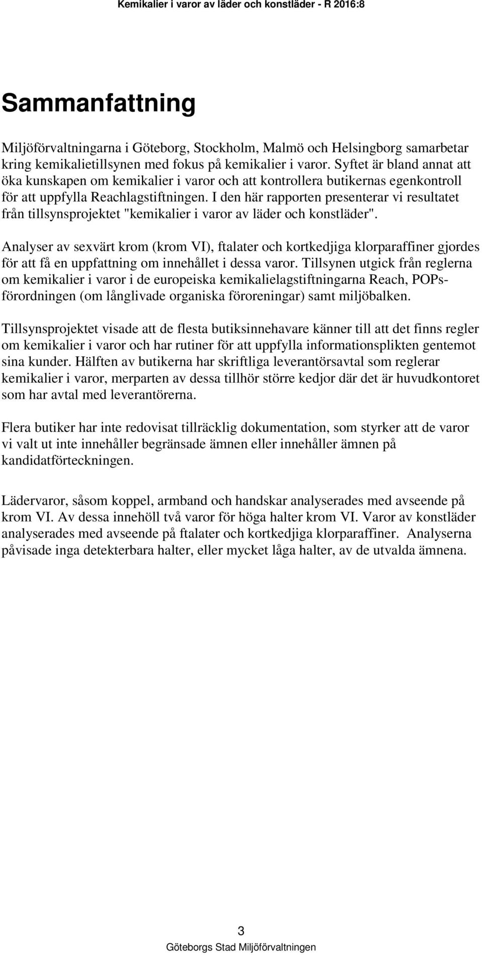 I den här rapporten presenterar vi resultatet från tillsynsprojektet "kemikalier i varor av läder och konstläder".