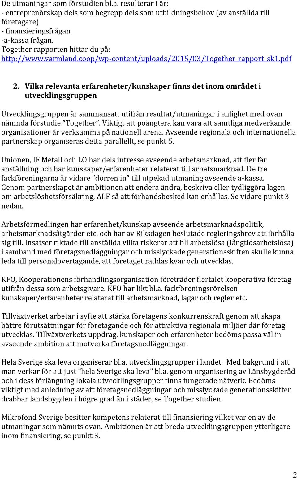 Vilka relevanta erfarenheter/kunskaper finns det inom området i utvecklingsgruppen Utvecklingsgruppen är sammansatt utifrån resultat/utmaningar i enlighet med ovan nämnda förstudie Together.