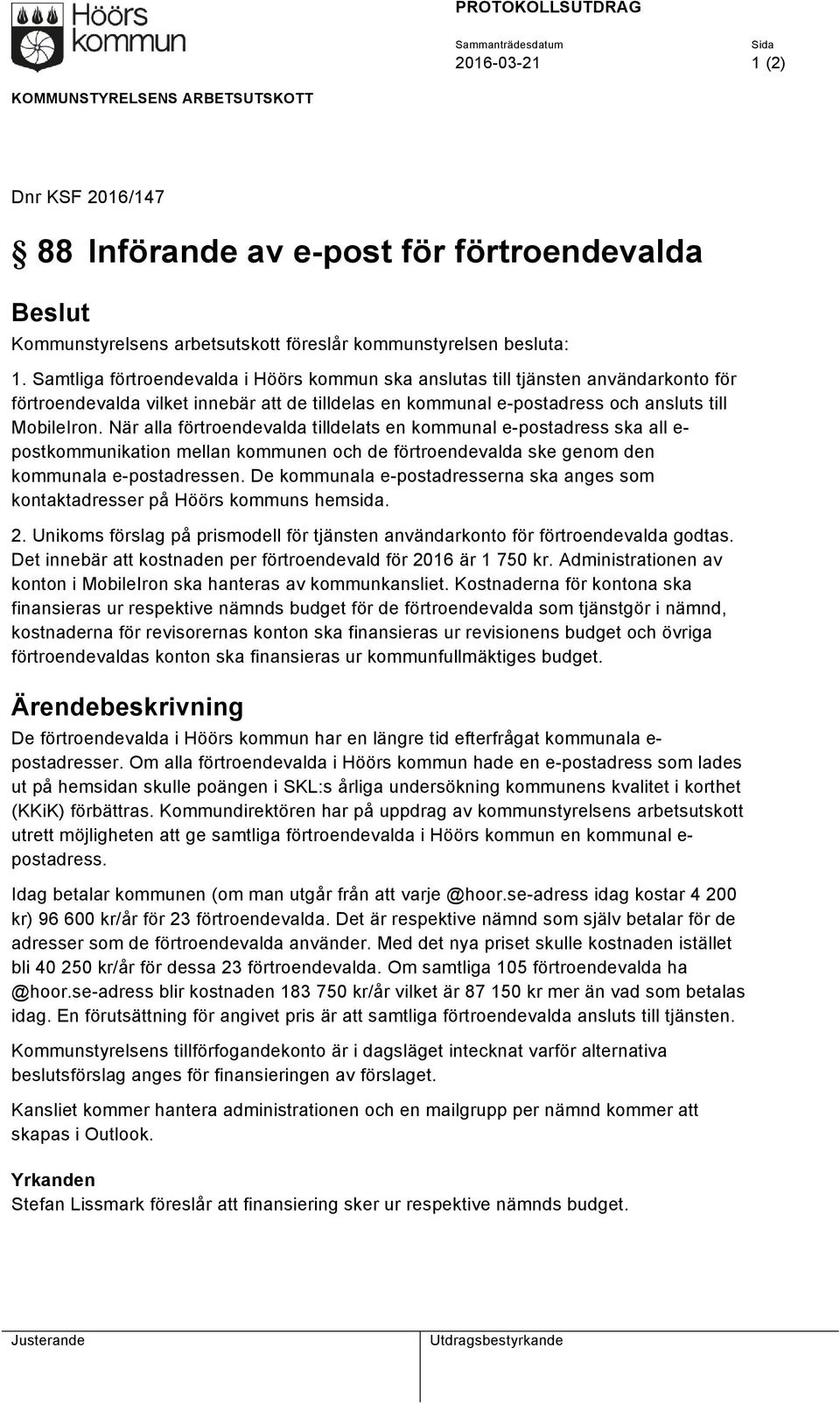 Samtliga förtroendevalda i Höörs kommun ska anslutas till tjänsten användarkonto för förtroendevalda vilket innebär att de tilldelas en kommunal e-postadress och ansluts till MobileIron.