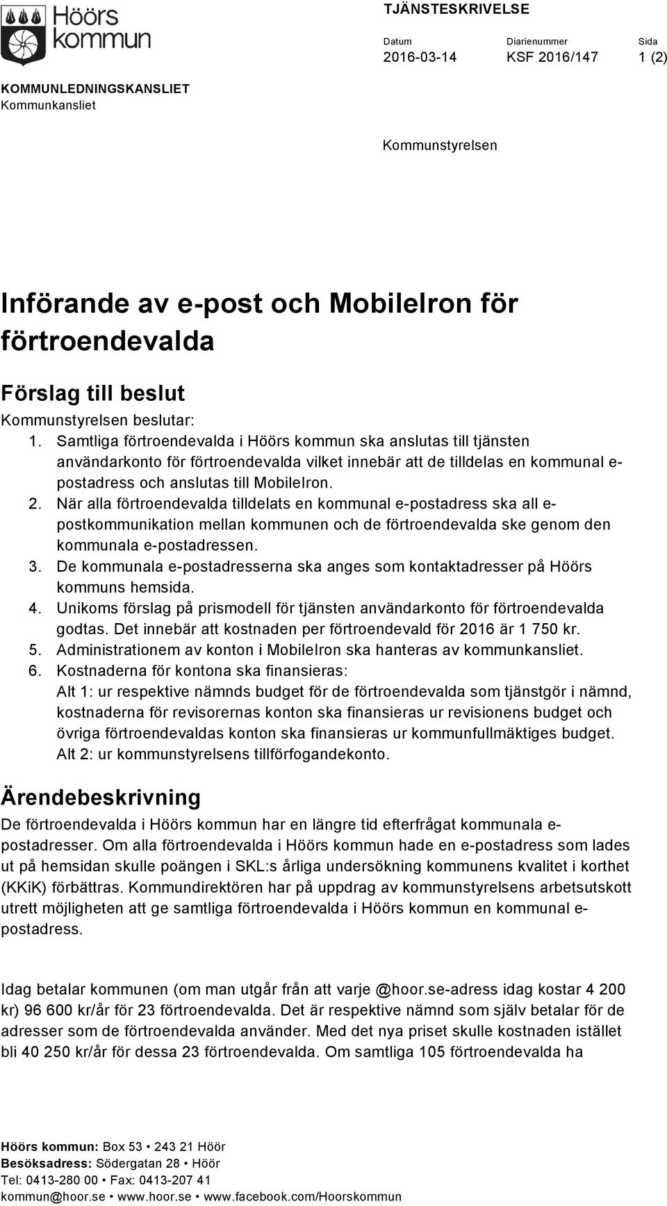 Samtliga förtroendevalda i Höörs kommun ska anslutas till tjänsten användarkonto för förtroendevalda vilket innebär att de tilldelas en kommunal e- postadress och anslutas till MobileIron. 2.