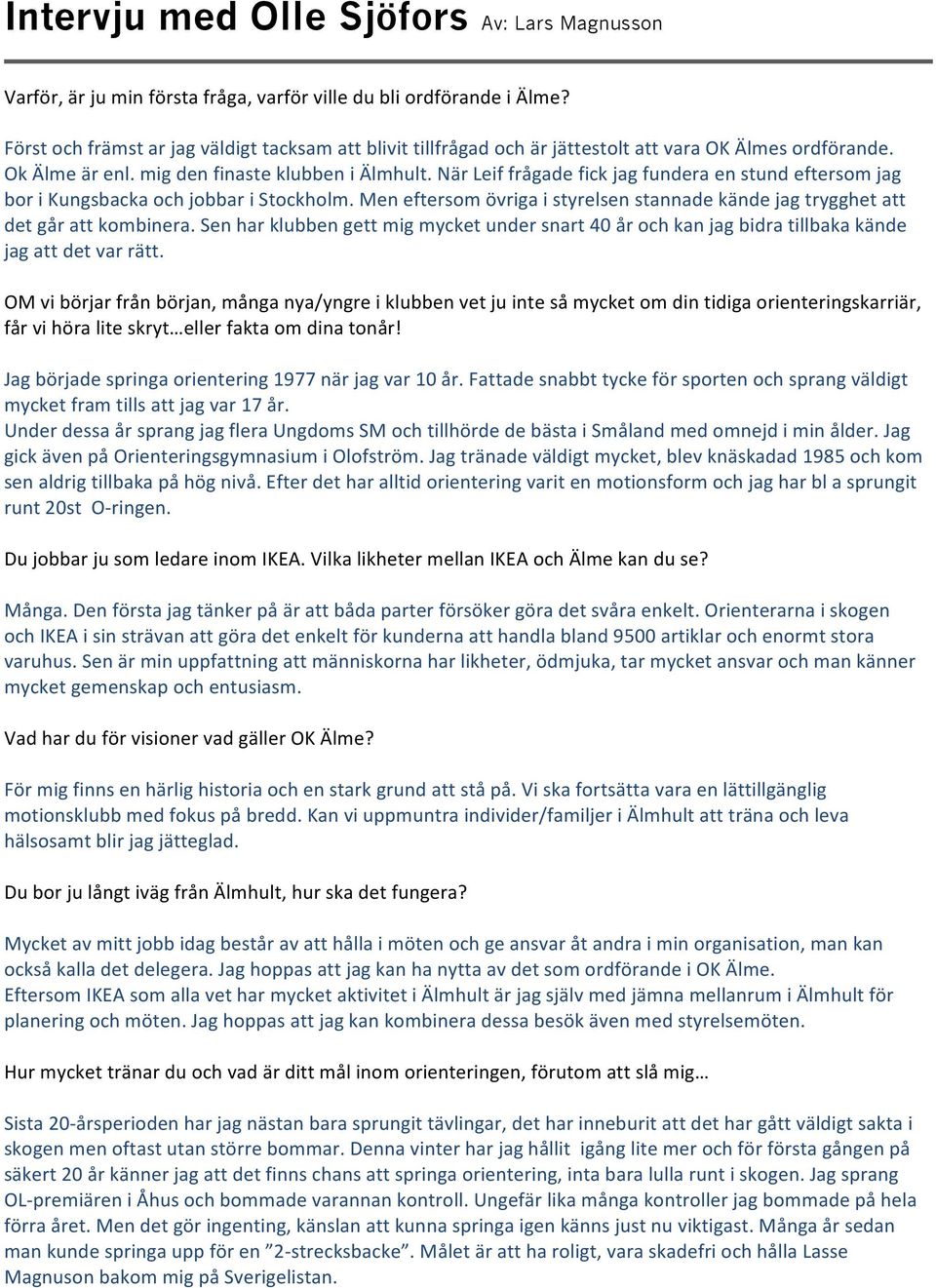 När Leif frågade fick jag fundera en stund eftersom jag bor i Kungsbacka och jobbar i Stockholm. Men eftersom övriga i styrelsen stannade kände jag trygghet att det går att kombinera.