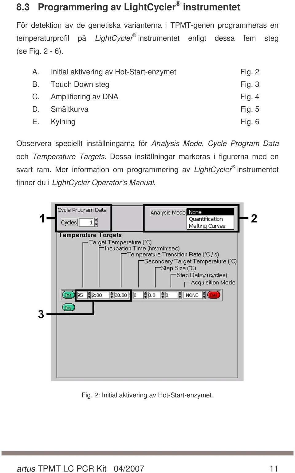 6 Observera speciellt inställningarna för Analysis Mode, Cycle Program Data och Temperature Targets. Dessa inställningar markeras i figurerna med en svart ram.