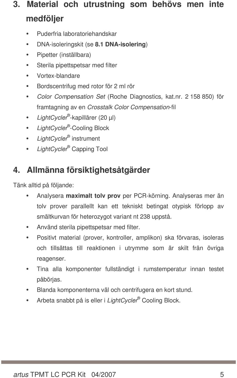 2 158 850) för framtagning av en Crosstalk Color Compensation-fil LightCycler -kapillärer (20 µl) LightCycler -Cooling Block LightCycler instrument LightCycler Capping Tool 4.