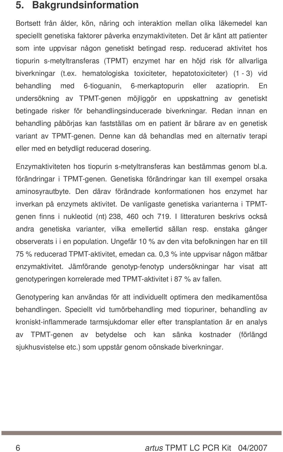 hematologiska toxiciteter, hepatotoxiciteter) (1-3) vid behandling med 6-tioguanin, 6-merkaptopurin eller azatioprin.