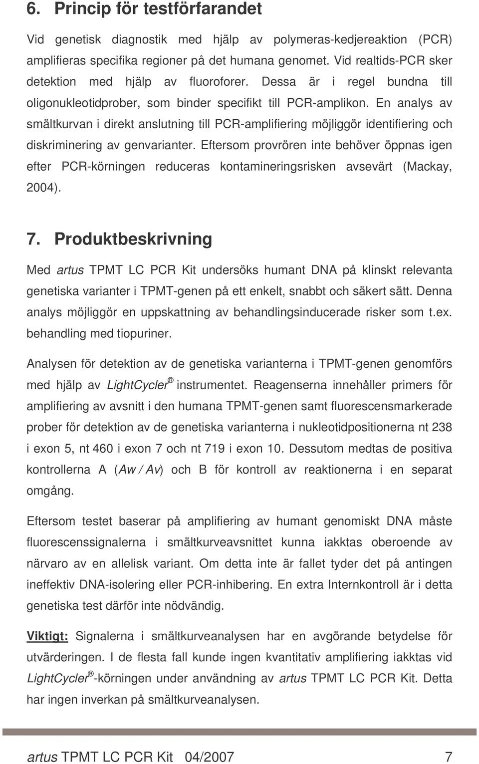 En analys av smältkurvan i direkt anslutning till PCR-amplifiering möjliggör identifiering och diskriminering av genvarianter.