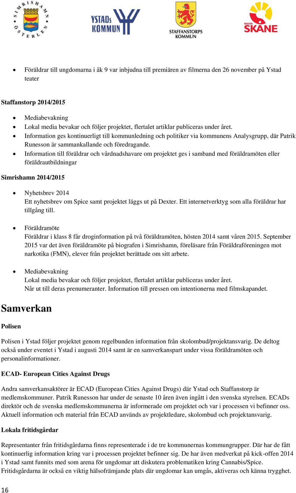 Information till föräldrar och vårdnadshavare om projektet ges i samband med föräldramöten eller föräldrautbildningar Simrishamn 2014/2015 Nyhetsbrev 2014 Ett nyhetsbrev om Spice samt projektet läggs