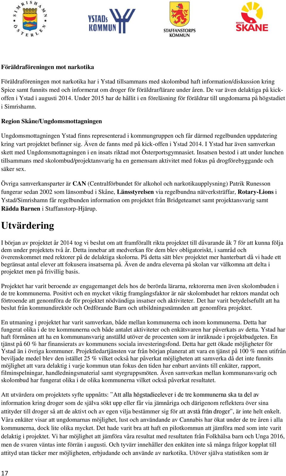 Region Skåne/Ungdomsmottagningen Ungdomsmottagningen Ystad finns representerad i kommungruppen och får därmed regelbunden uppdatering kring vart projektet befinner sig.