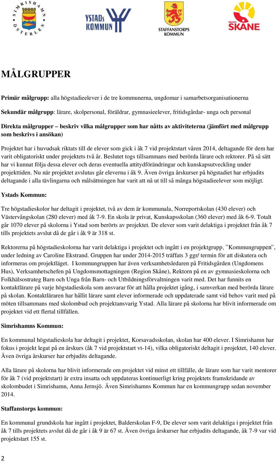 projektstart våren 2014, deltagande för dem har varit obligatoriskt under projektets två år. Beslutet togs tillsammans med berörda lärare och rektorer.